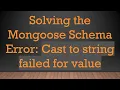 Solving the Mongoose Schema Error Cast to string failed for value