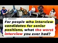 For People Who Interview Candidates For SENIOR POSITIONS What The WORST Interview You Ever Had