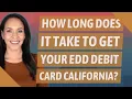 How long does it take to get your EDD Debit Card California