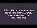 SQL Delete duplicate records from a SQL table without a primary key
