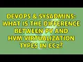DevOps SysAdmins What is the difference between PV and HVM virtualization types in ec2