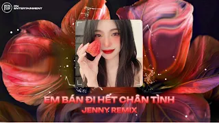 Em Bán Đi Hết Chân Tình Remix - Em Bán Đi Hết Chân Tình Nhưng Chẳng May Gặp Remix