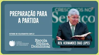 ESTUDO SOBRE ECLESIASTES 12: PREPARANDO-SE PARA PARTIR | Rev. Hernandes Dias Lopes | EBD | IPP