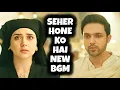 Lagu Seher Hone Ko Hai - NEW BGM | Ep 7