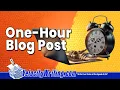 How to Write a GOOD Blog Post in 1 Hour