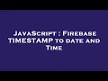 JavaScript Firebase TIMESTAMP to date and Time