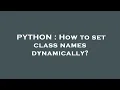 PYTHON How to set class names dynamically