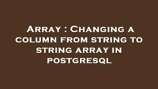 Array Changing a column from string to string array in postgresql