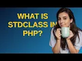 What is stdClass in PHP