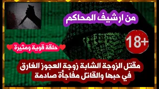 من ارشيف المحاكم حل لغز مقتل الزوجة الشابة زوجة العجوز الغارق في حبها والقاتل مفاجأة صادمة 