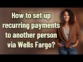 How to set up recurring payments to another person via Wells Fargo