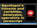 Developer s console and variables datatypes operators in javascript