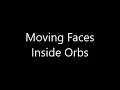 Moving Faces Inside Orbs