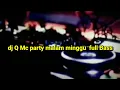 Lagu dj Q Mc party malam minggu  full Bass