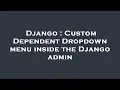 Django Custom Dependent Dropdown menu inside the Django admin