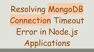 Resolving MongoDB Connection Timeout Error in Node js Applications