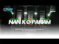 Lagu DJ NAN KO PAHAM - STYLE TRAP PARTY BASS PANJANG || DJ KLEO