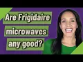 Are Frigidaire microwaves any good