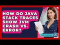 How Do Java Stack Traces Show JVM Crash Vs Error - Learn To Troubleshoot