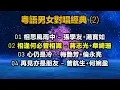 粵語男女對唱經典 (2)（内附歌詞）相思風雨中 – 張學友+湯寳如；相逢何必曾相識 – 蔣志光+韋綺珊；心仍是冷 – 梅艷芳+倫永亮；再見亦是朋友 – 曾航生+何婉盈