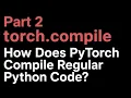 How Does PyTorch Compile Regular Python Code Part 2