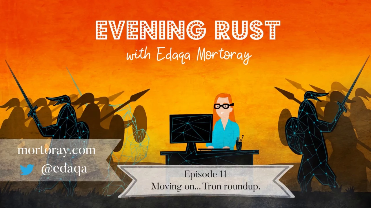 Evening Rust: Episode 11: Moving on... Tron roundup
