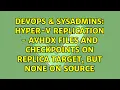 Hyper-V replication - av x files and checkpoints on replica target but none on source