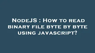 NodeJS How to read binary file byte by byte using javascript