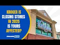 These 29 Kroger Stores Are Closing in 2025 Is Yours One