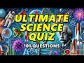 101 Science Questions - The Ultimate Science Quiz