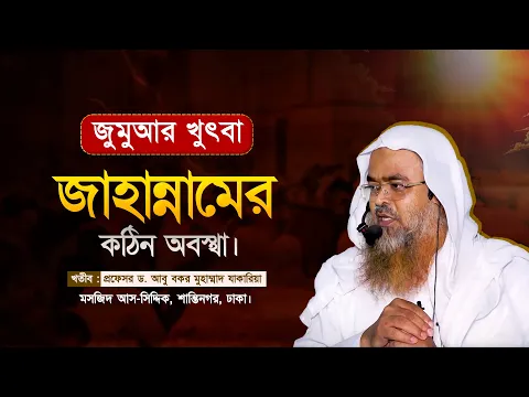 জুমুআর খুৎবা বিষয় : জাহান্নামের কঠিন অবস্থা।খতীব : প্রফেসর ড. আবু বকর মুহাম্মাদ যাকারিয়া