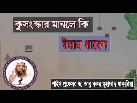 প্রশ্ন : কুসংস্কার মানলে কি ঈমান থাকে? শাইখ প্রফেসর ড. আবু বকর মুহাম্মাদ যাকারিয়া