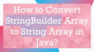 How to Convert StringBuilder Array to String Array in Java