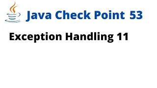 Java Check Point 53 - Exception Handling 11