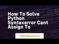 how to solve python syntaxerror cant assign to