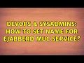 DevOps SysAdmins How to set name for ejabberd muc service