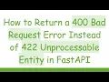 How to Return a 400 Bad Request Error Instead of 422 Unprocessable Entity in FastAPI