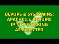 DevOps SysAdmins Apache2 4 require ip not working as expected