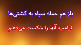 حمله دوباره سپاه به کشتی ها  ترامپ  آنها را شکست می دهیم دندنها
