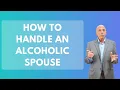 How To Handle An Alcoholic Spouse
