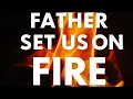 Lagu FATHER SET US ON FIRE