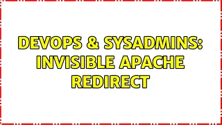DevOps SysAdmins Invisible Apache redirect 2 Solutions