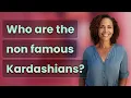 Who are the non famous Kardashians