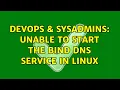 DevOps SysAdmins Unable to start the bind dns service in linux 2 Solutions