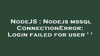 NodeJS Nodejs mssql ConnectionError Login failed for user