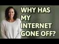 Why has my internet gone off