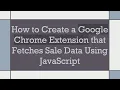 How to Create a Google Chrome Extension that Fetches Sale Data Using JavaScript