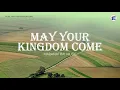 Lagu May Your Kingdom Come by Maranatha! Music - Lyrics Video