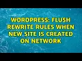 Wordpress Flush Rewrite Rules when new site is created on network 3 Solutions