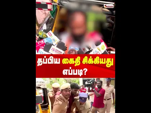 தப்பிய கைதி சிக்கியது எப்படி? ஆட்டோ ஓட்டுநர் சொன்ன தகவல்!